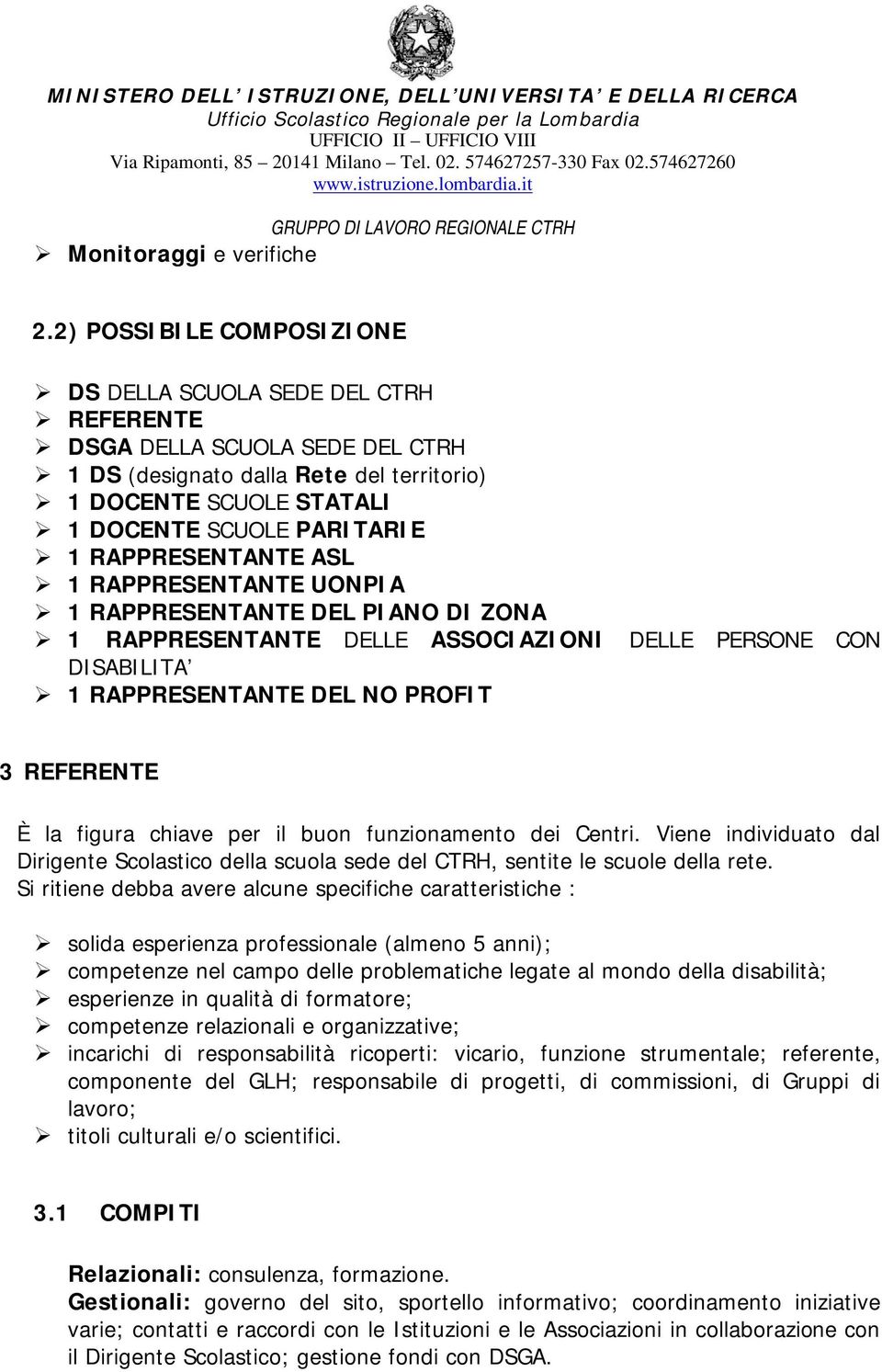 RAPPRESENTANTE ASL 1 RAPPRESENTANTE UONPIA 1 RAPPRESENTANTE DEL PIANO DI ZONA 1 RAPPRESENTANTE DELLE ASSOCIAZIONI DELLE PERSONE CON DISABILITA 1 RAPPRESENTANTE DEL NO PROFIT 3 REFERENTE È la figura