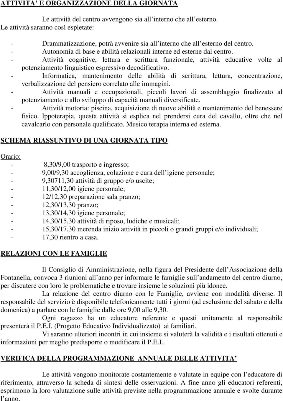 - Attività cognitive, lettura e scrittura funzionale, attività educative volte al potenziamento linguistico espressivo decodificativo.