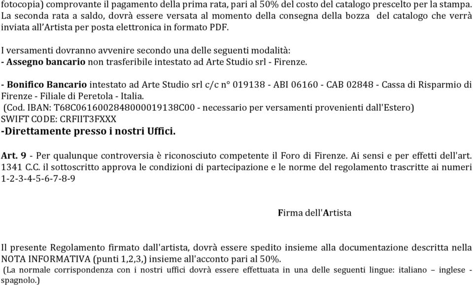 I versamenti dovranno avvenire secondo una delle seguenti modalità: - Assegno bancario non trasferibile intestato ad Arte Studio srl - Firenze.