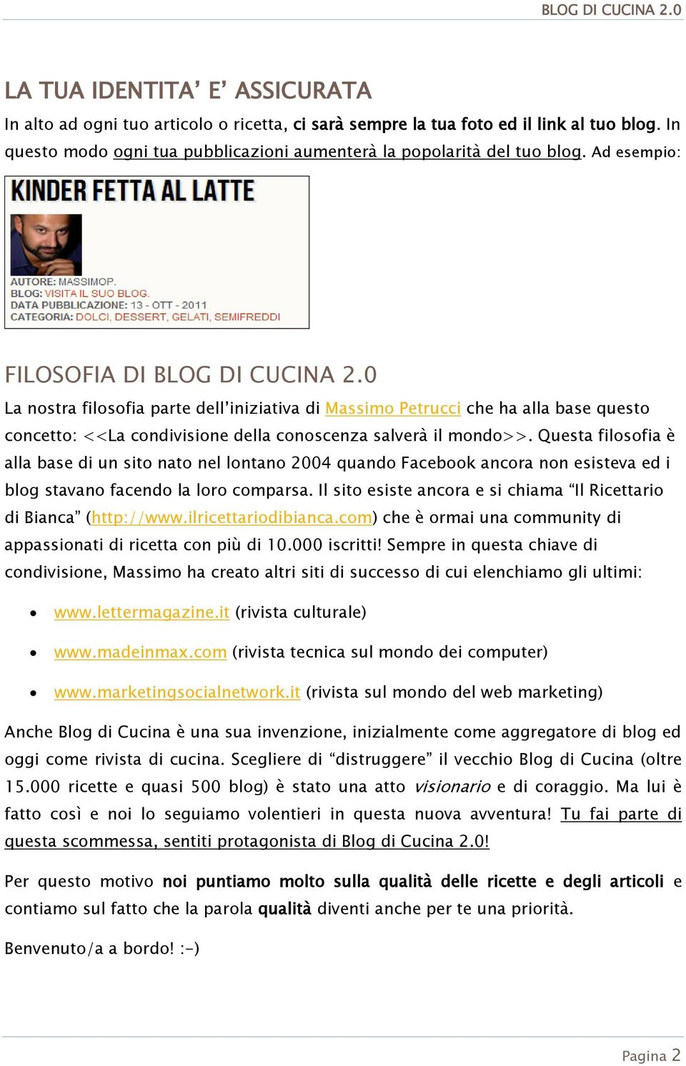 Questa filosofia è alla base di un sito nato nel lontano 2004 quando Facebook ancora non esisteva ed i blog stavano facendo la loro comparsa.