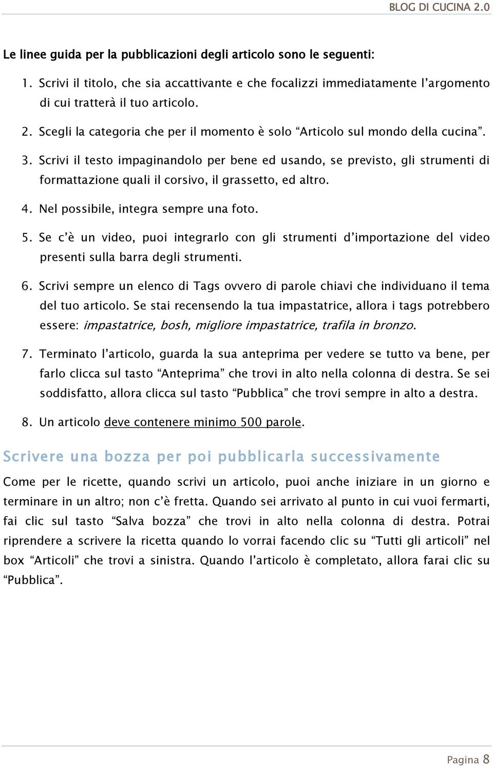 Scrivi il testo impaginandolo per bene ed usando, se previsto, gli strumenti di formattazione quali il corsivo, il grassetto, ed altro. 4. Nel possibile, integra sempre una foto. 5.