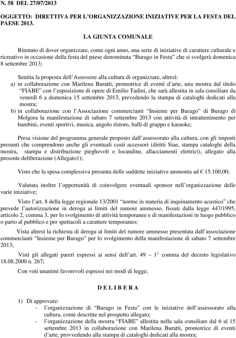 svolgerà domenica 8 settembre 2013; Sentita la proposta dell Assessore alla cultura di organizzare, altresì: a) in collaborazione con Marilena Buratti, promotrice di eventi d arte, una mostra l