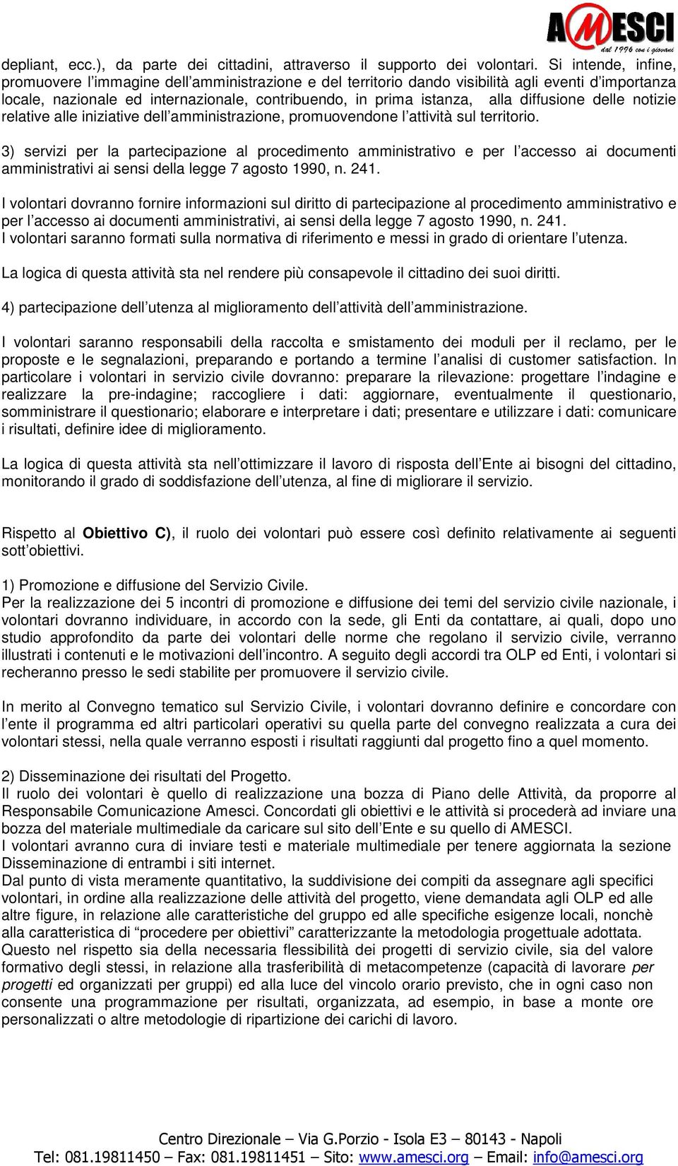 diffusione delle notizie relative alle iniziative dell amministrazione, promuovendone l attività sul territorio.