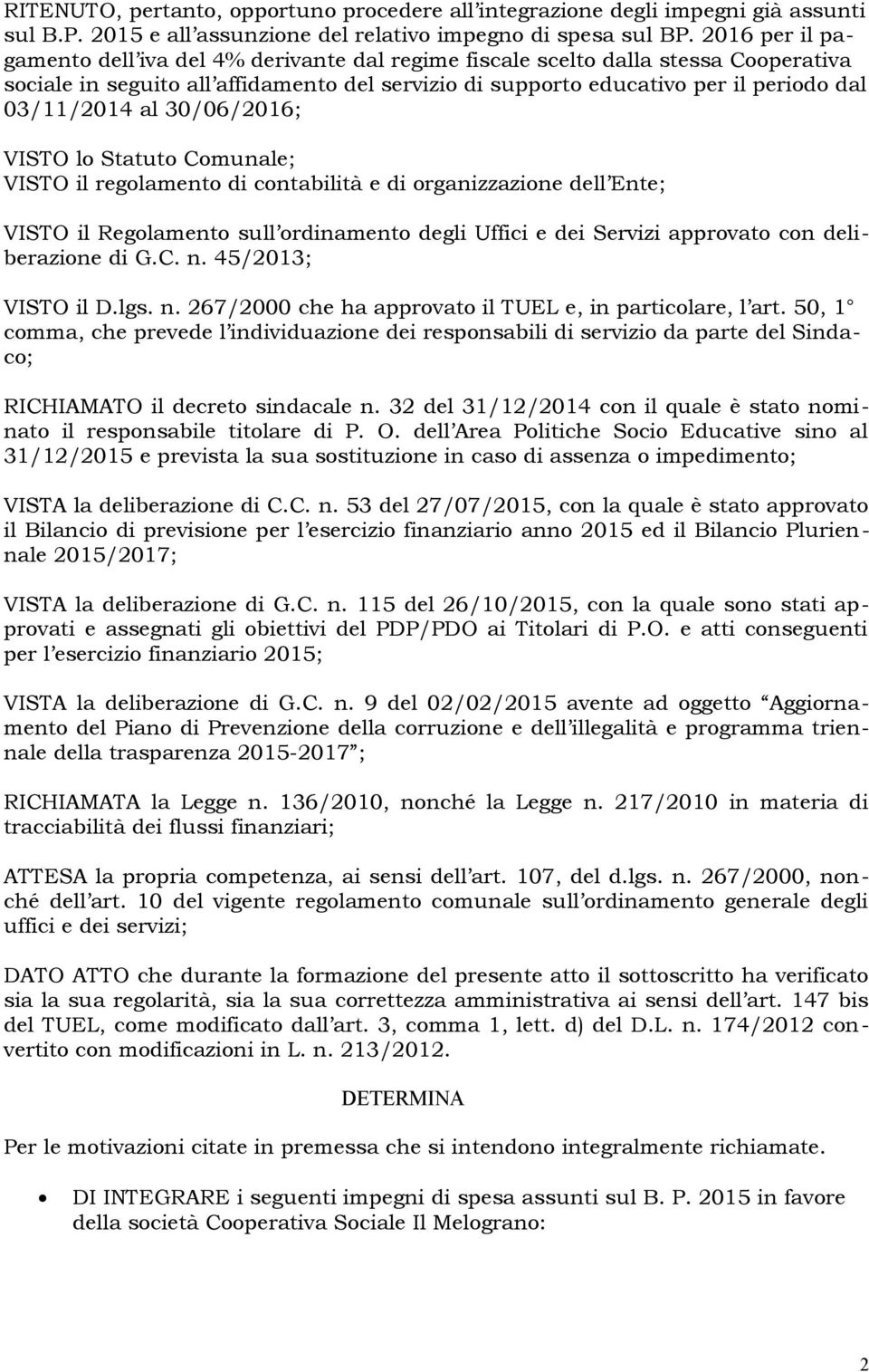 al 30/06/2016; VISTO lo Statuto Comunale; VISTO il regolamento di contabilità e di organizzazione dell Ente; VISTO il Regolamento sull ordinamento degli Uffici e dei Servizi approvato con