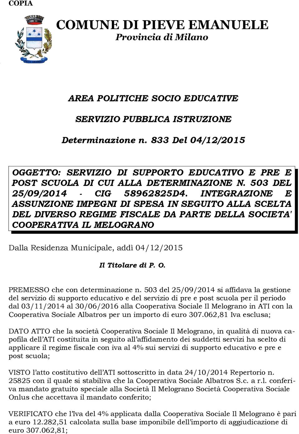 INTEGRAZIONE E ASSUNZIONE IMPEGNI DI SPESA IN SEGUITO ALLA SCELTA DEL DIVERSO REGIME FISCALE DA PARTE DELLA SOCIETA' COOPERATIVA IL MELOGRANO Dalla Residenza Municipale, addì 04/12/2015 Il Titolare