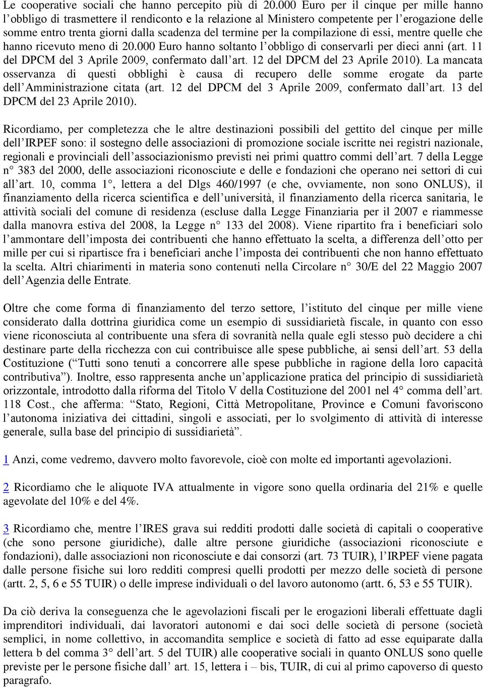 compilazione di essi, mentre quelle che hanno ricevuto meno di 20.000 Euro hanno soltanto l obbligo di conservarli per dieci anni (art. 11 del DPCM del 3 Aprile 2009, confermato dall art.