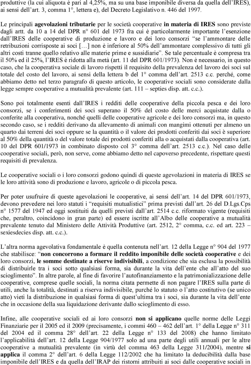 da 10 a 14 del DPR n 601 del 1973 fra cui è particolarmente importante l esenzione dall IRES delle cooperative di produzione e lavoro e dei loro consorzi se l ammontare delle retribuzioni corrisposte