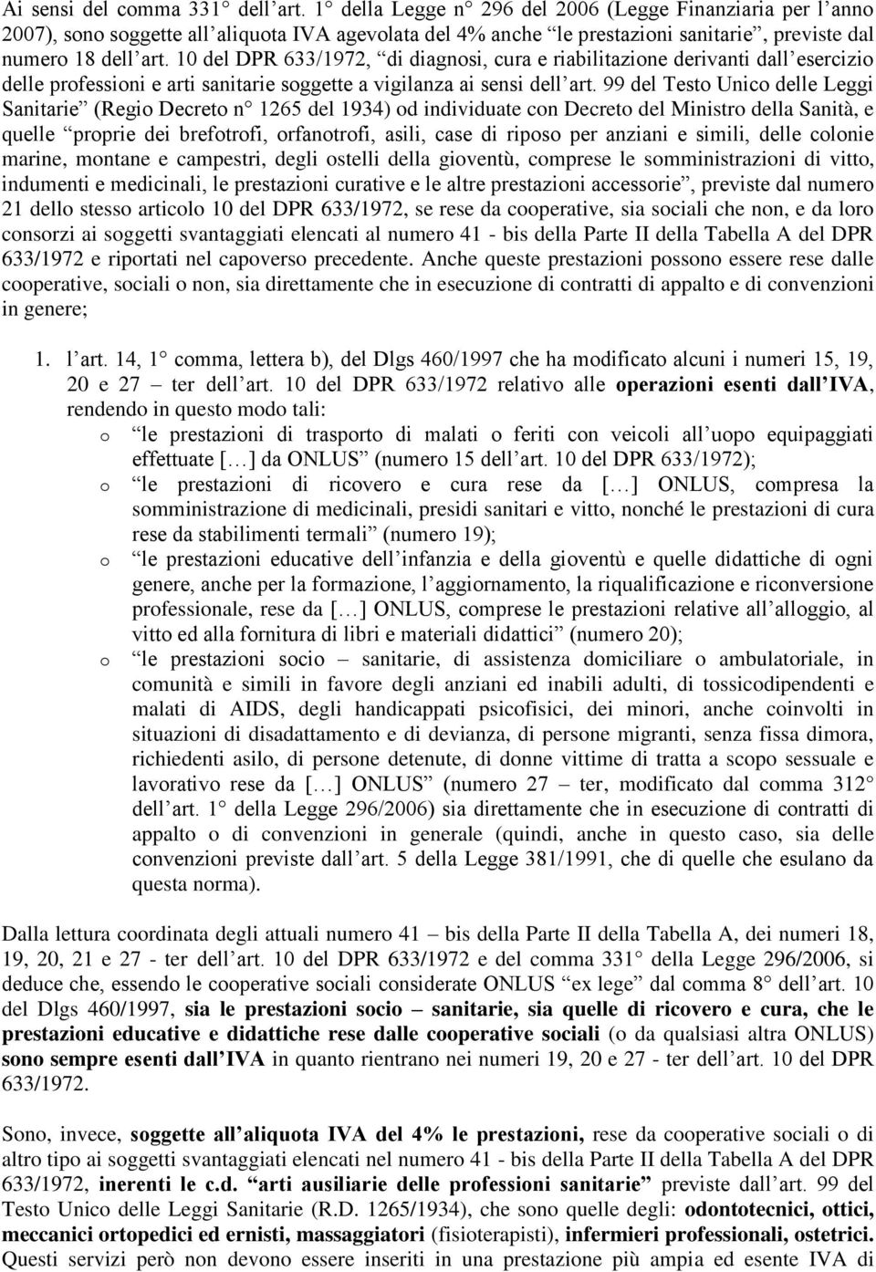 10 del DPR 633/1972, di diagnosi, cura e riabilitazione derivanti dall esercizio delle professioni e arti sanitarie soggette a vigilanza ai sensi dell art.