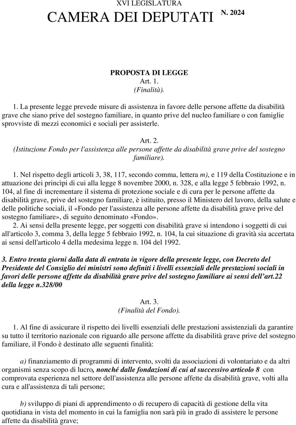 La presente legge prevede misure di assistenza in favore delle persone affette da disabilità grave che siano prive del sostegno familiare, in quanto prive del nucleo familiare o con famiglie