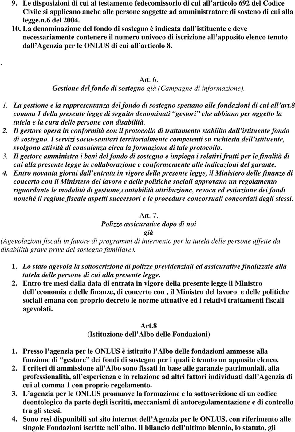 articolo 8.. Art. 6. Gestione del fondo di sostegno già (Campagne di informazione). 1. La gestione e la rappresentanza del fondo di sostegno spettano alle fondazioni di cui all art.