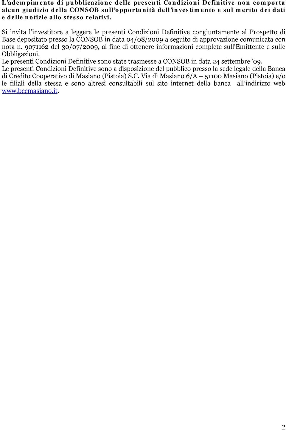 Si invita l investitore a leggere le presenti Condizioni Definitive congiuntamente al Prospetto di Base depositato presso la CONSOB in data 04/08/2009 a seguito di approvazione comunicata con nota n.