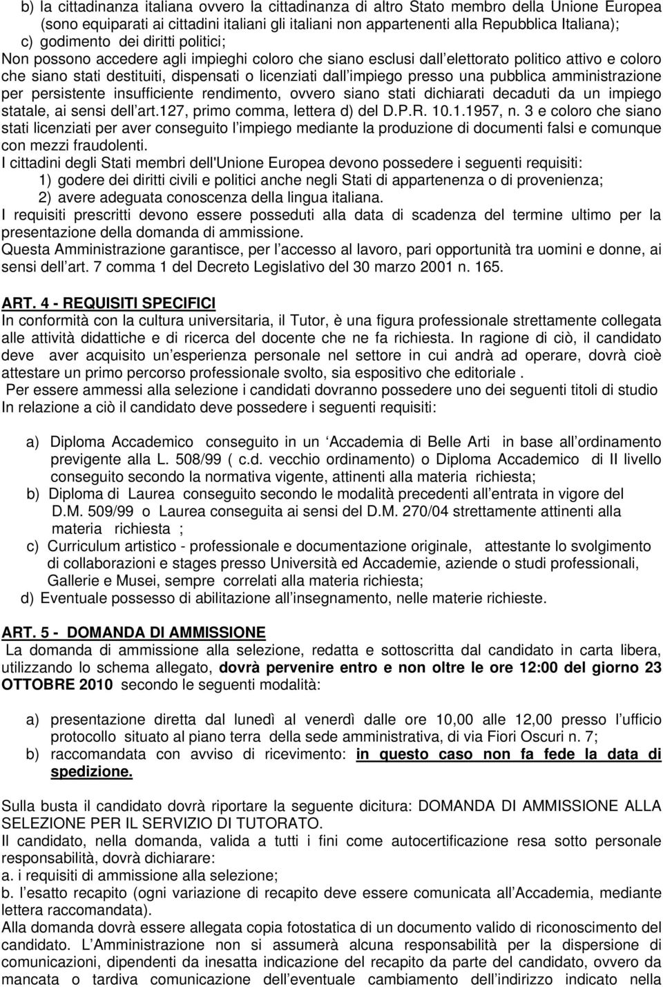 presso una pubblica amministrazione per persistente insufficiente rendimento, ovvero siano stati dichiarati decaduti da un impiego statale, ai sensi dell art.127, primo comma, lettera d) del D.P.R.