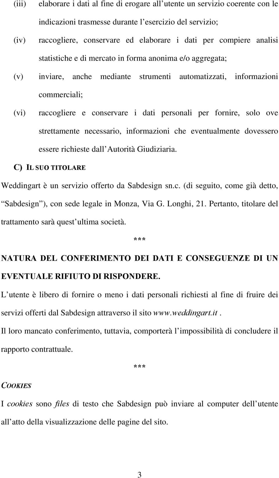 fornire, solo ove strettamente necessario, informazioni che eventualmente dovessero essere richieste dall Autorità Giudiziaria. C) IL SUO TITOLARE Weddingart è un servizio offerto da Sabdesign sn.c. (di seguito, come già detto, Sabdesign ), con sede legale in Monza, Via G.