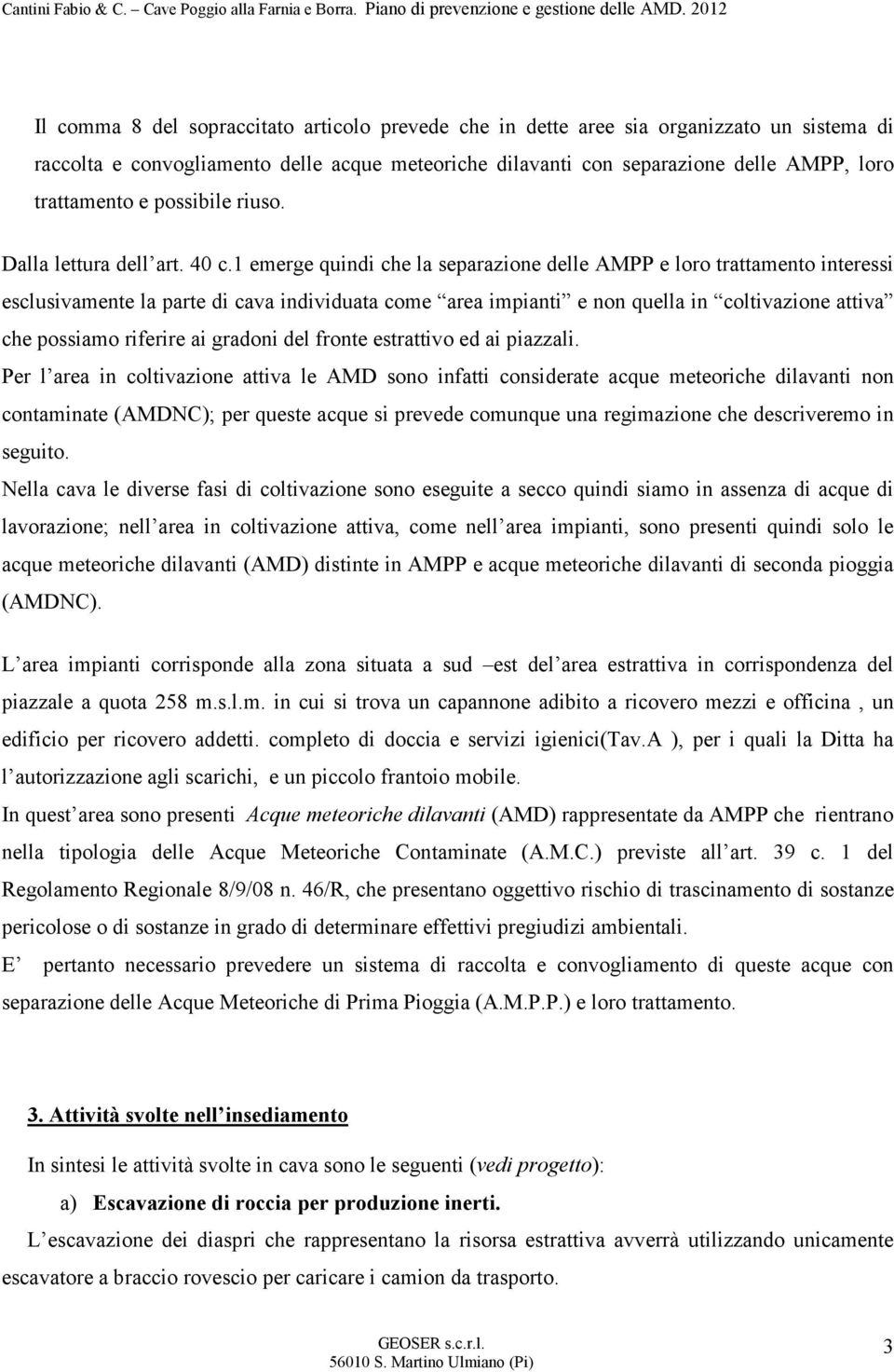 1 emerge quindi che la separazione delle AMPP e loro trattamento interessi esclusivamente la parte di cava individuata come area impianti e non quella in coltivazione attiva che possiamo riferire ai