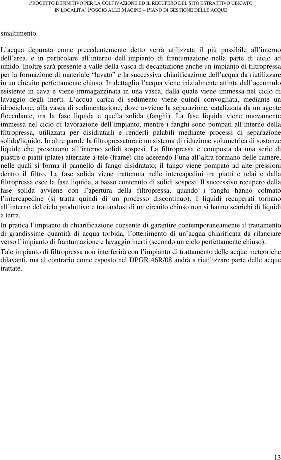 Inoltre sarà presente a valle della vasca di decantazione anche un impianto di filtropressa per la formazione di materiale lavato e la successiva chiarificazione dell acqua da riutilizzare in un