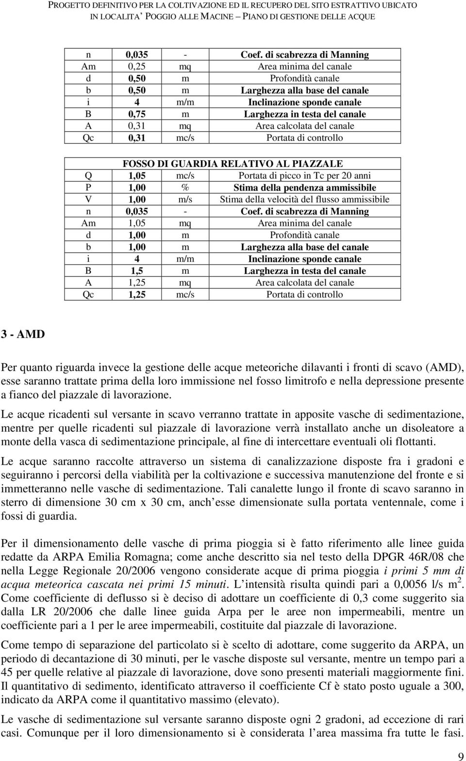 0,1 mq Area calcolata del canale Qc 0,1 mc/s Portata di controllo FOSSO DI GUARDIA RELATIVO AL PIAZZALE Q 1,05 mc/s Portata di picco in Tc per 0 anni P 1,00 % Stima della pendenza ammissibile V 1,00