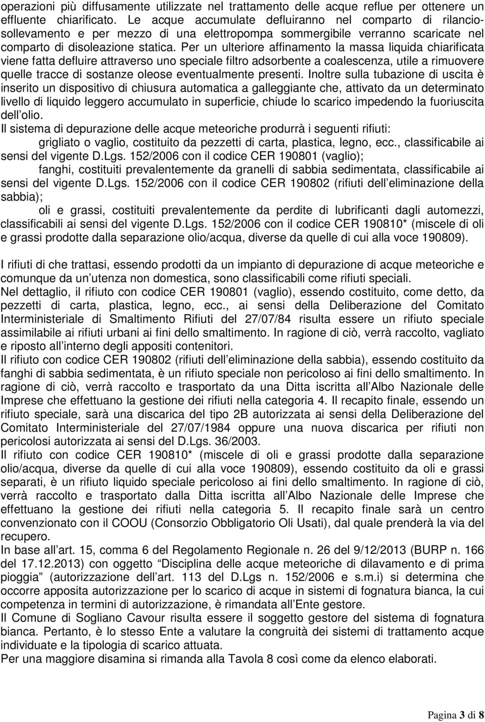 Per un ulteriore affinamento la massa liquida chiarificata viene fatta defluire attraverso uno speciale filtro adsorbente a coalescenza, utile a rimuovere quelle tracce di sostanze oleose