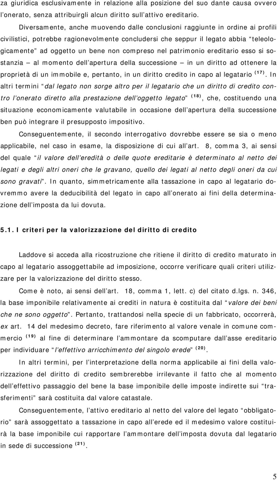 compreso nel patrimonio ereditario esso si sostanzia al momento dell apertura della successione in un diritto ad ottenere la proprietà di un immobile e, pertanto, in un diritto credito in capo al