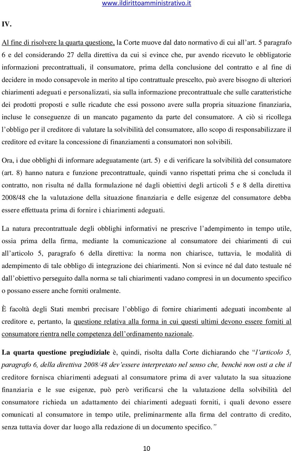 fine di decidere in modo consapevole in merito al tipo contrattuale prescelto, può avere bisogno di ulteriori chiarimenti adeguati e personalizzati, sia sulla informazione precontrattuale che sulle