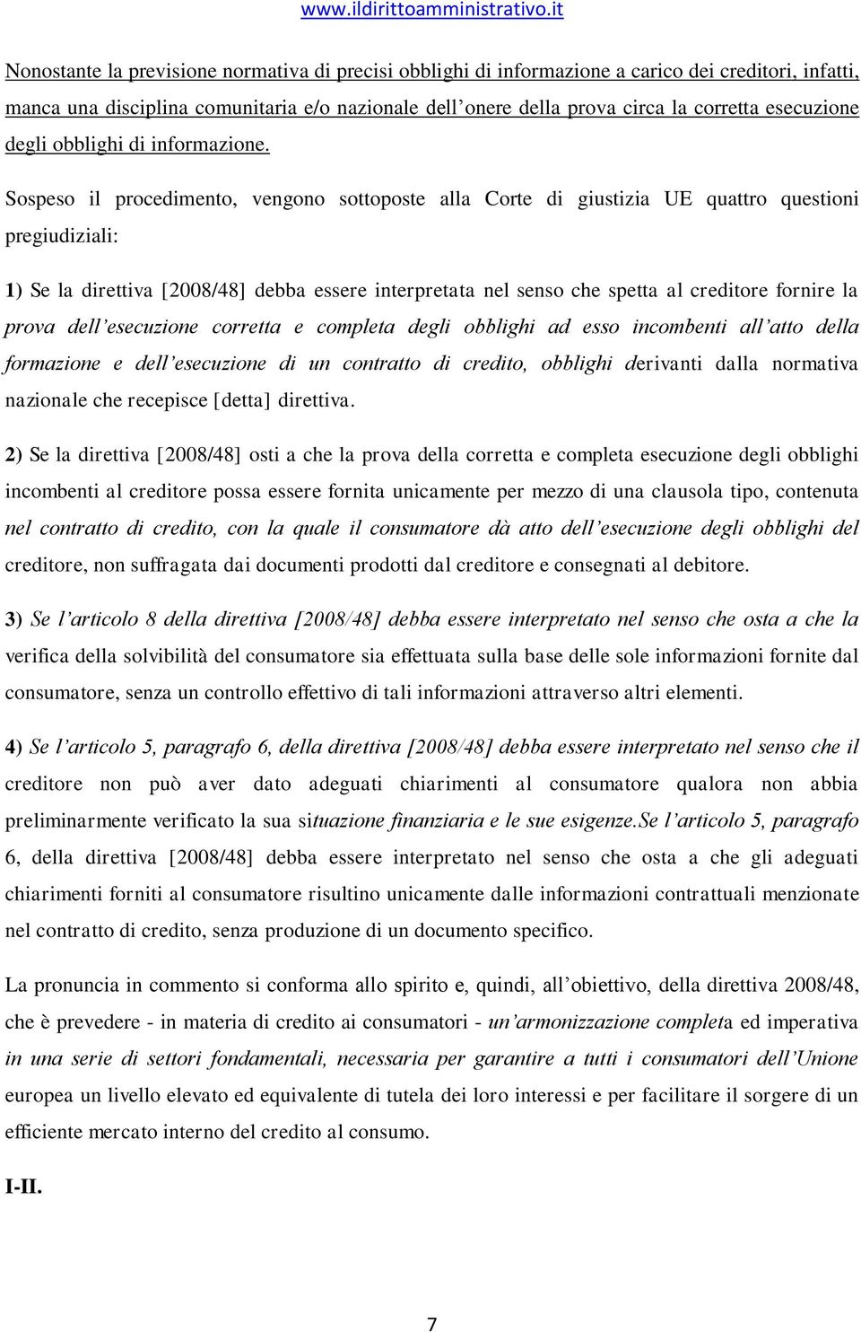 Sospeso il procedimento, vengono sottoposte alla Corte di giustizia UE quattro questioni pregiudiziali: 1) Se la direttiva [2008/48] debba essere interpretata nel senso che spetta al creditore