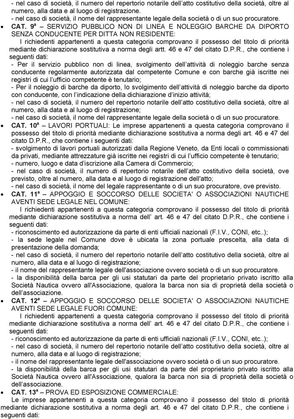 9 a SERVIZIO PUBBLICO NON DI LINEA E NOLEGGIO BARCHE DA DIPORTO SENZA CONDUCENTE PER DITTA NON RESIDENTE: I richiedenti appartenenti a questa categoria comprovano il possesso del titolo di priorità