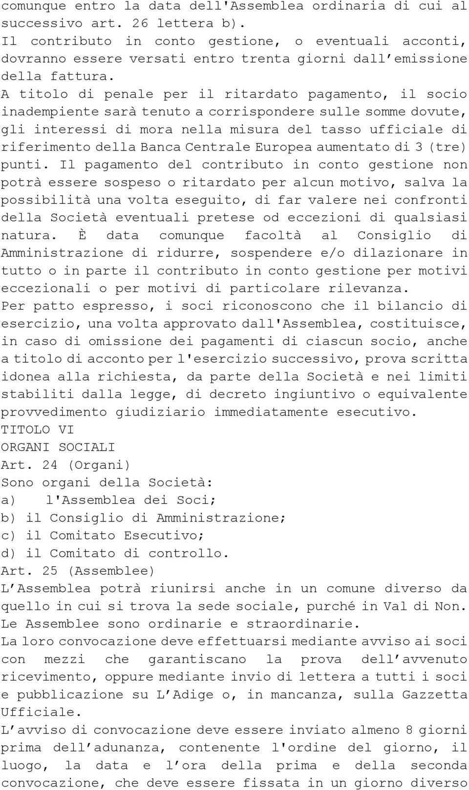 A titolo di penale per il ritardato pagamento, il socio inadempiente sarà tenuto a corrispondere sulle somme dovute, gli interessi di mora nella misura del tasso ufficiale di riferimento della Banca