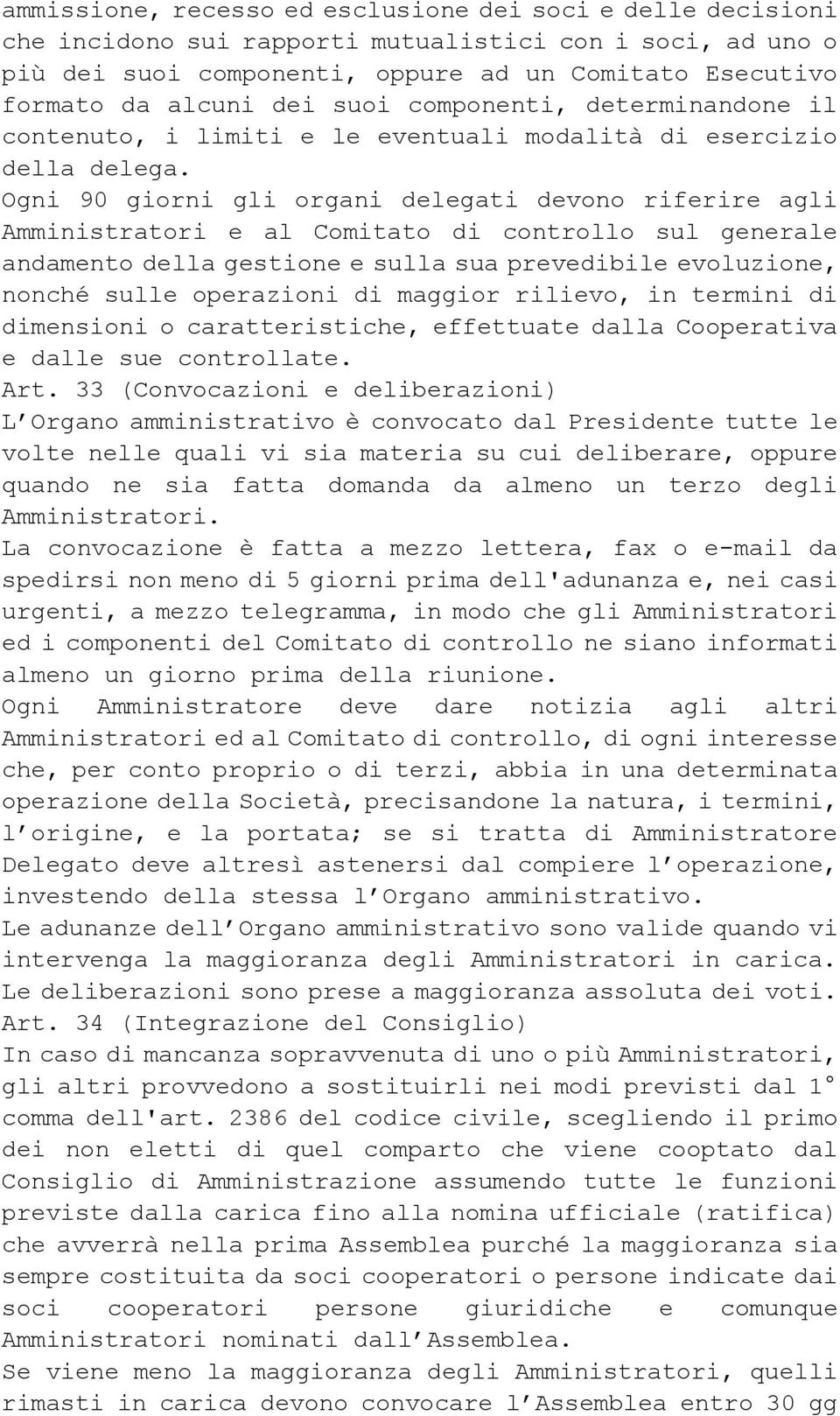 Ogni 90 giorni gli organi delegati devono riferire agli Amministratori e al Comitato di controllo sul generale andamento della gestione e sulla sua prevedibile evoluzione, nonché sulle operazioni di