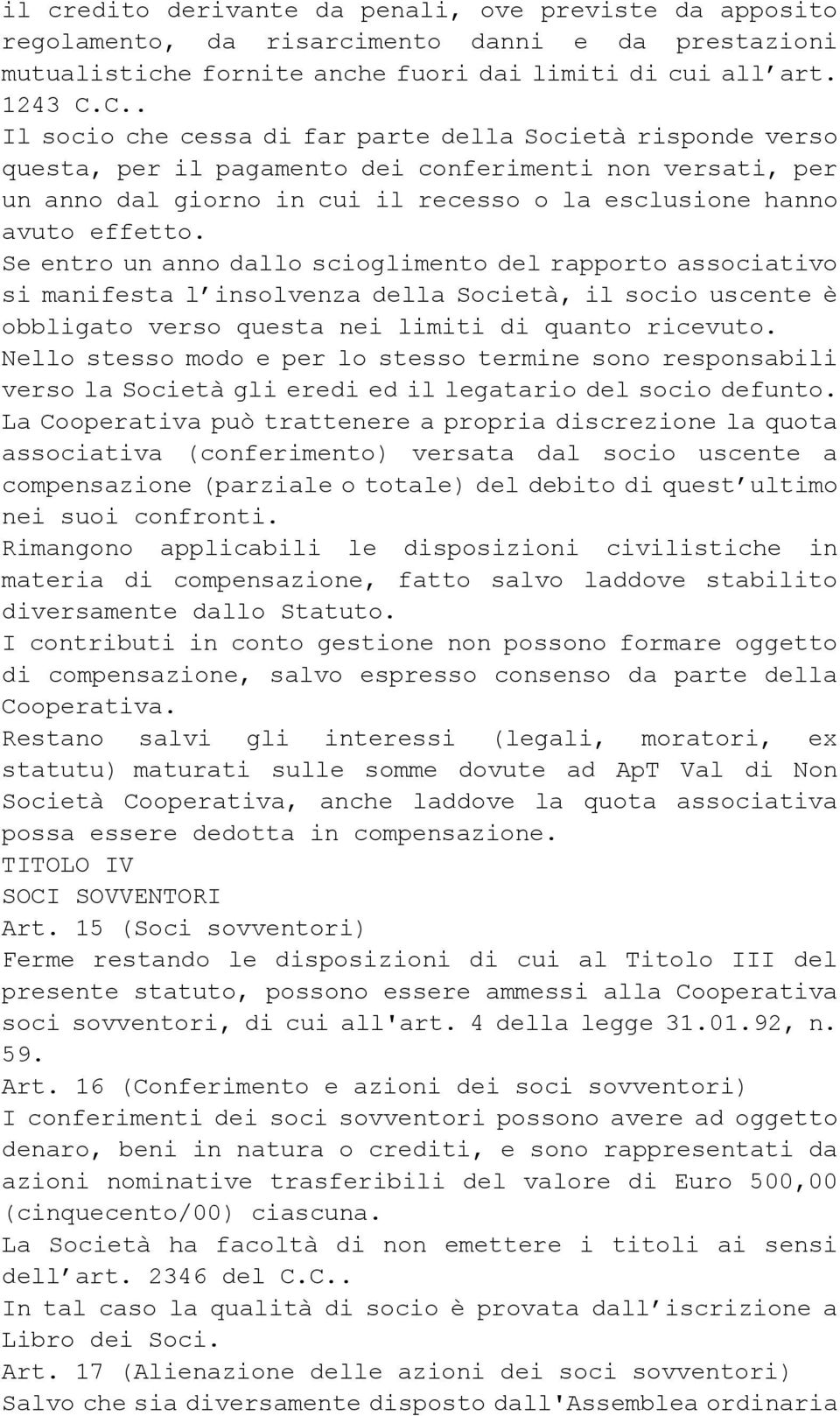 Se entro un anno dallo scioglimento del rapporto associativo si manifesta l insolvenza della Società, il socio uscente è obbligato verso questa nei limiti di quanto ricevuto.