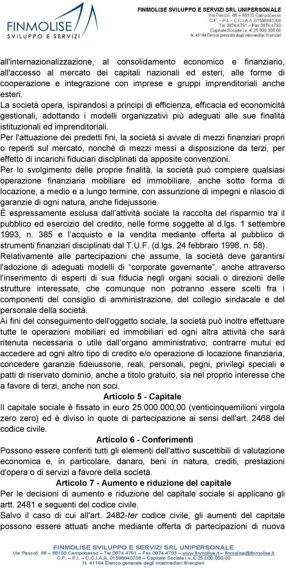 La società opera, ispirandosi a principi di efficienza, efficacia ed economicità gestionali, adottando i modelli organizzativi più adeguati alle sue finalità istituzionali ed imprenditoriali.