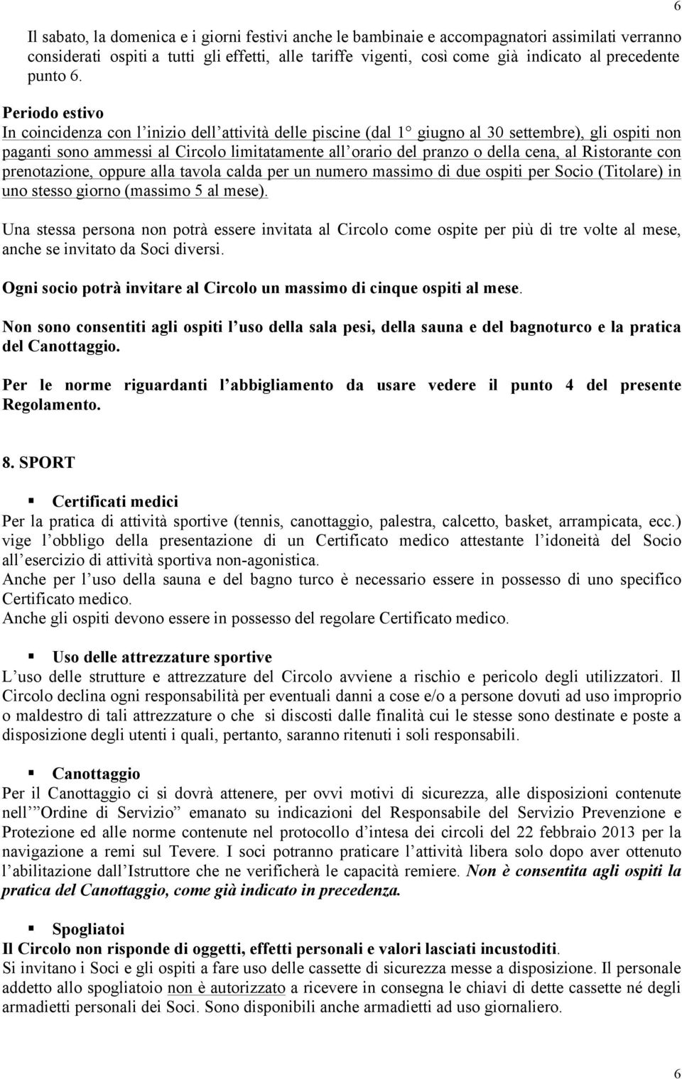 Periodo estivo In coincidenza con l inizio dell attività delle piscine (dal 1 giugno al 30 settembre), gli ospiti non paganti sono ammessi al Circolo limitatamente all orario del pranzo o della cena,