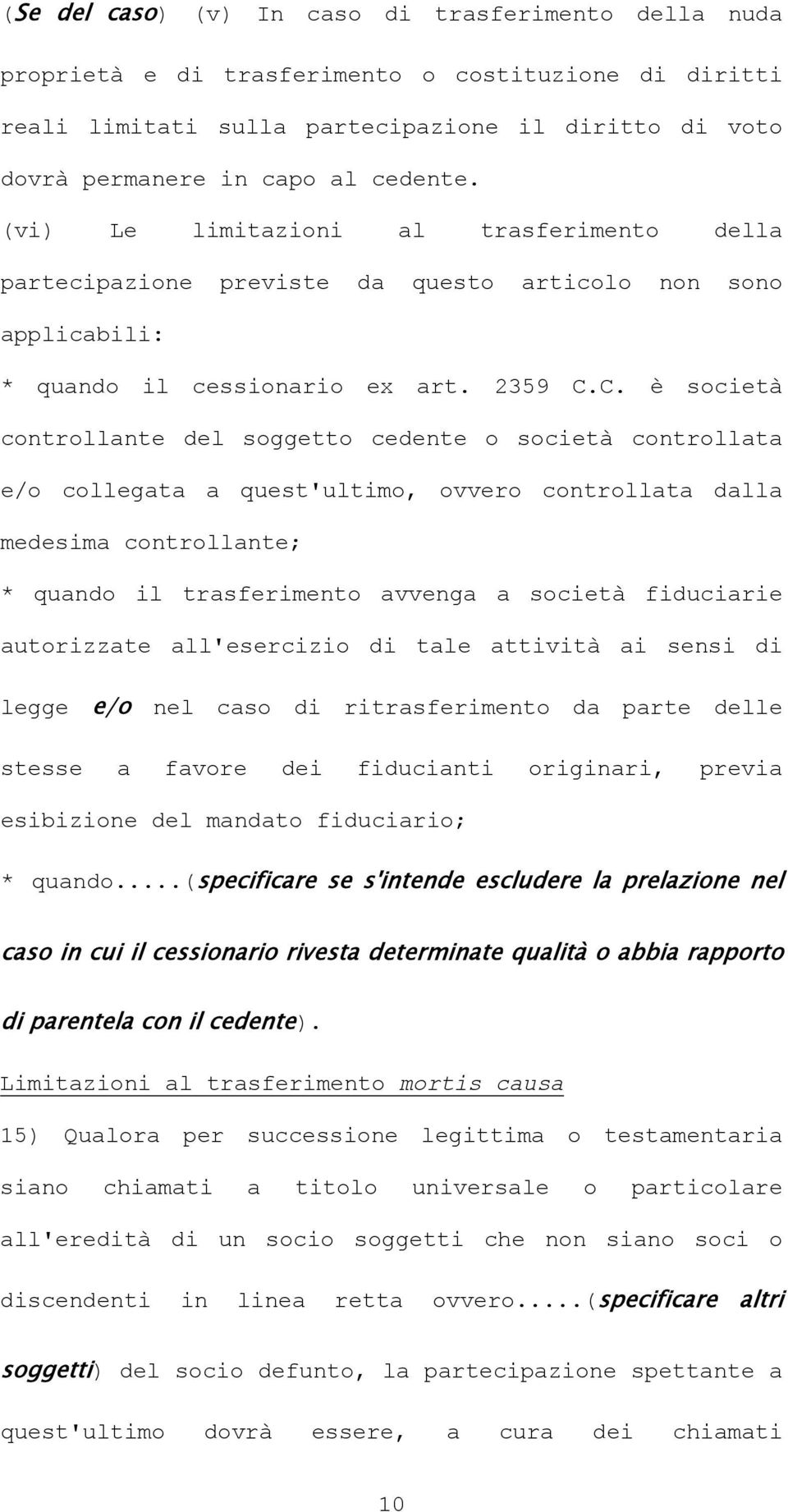 C. è società controllante del soggetto cedente o società controllata e/o collegata a quest'ultimo, ovvero controllata dalla medesima controllante; * quando il trasferimento avvenga a società