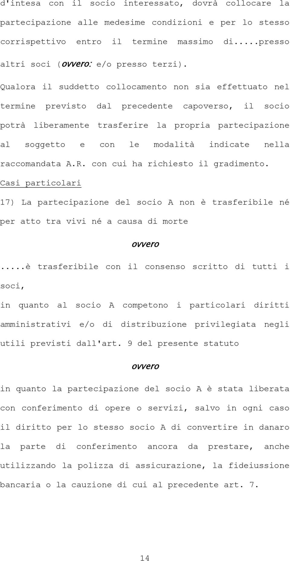 indicate nella raccomandata A.R. con cui ha richiesto il gradimento. Casi particolari 17) La partecipazione del socio A non è trasferibile né per atto tra vivi né a causa di morte ovvero.