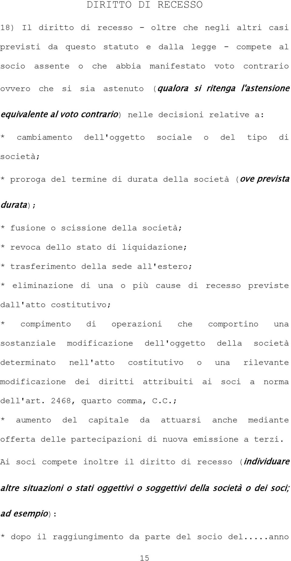 società (ove prevista durata); * fusione o scissione della società; * revoca dello stato di liquidazione; * trasferimento della sede all'estero; * eliminazione di una o più cause di recesso previste