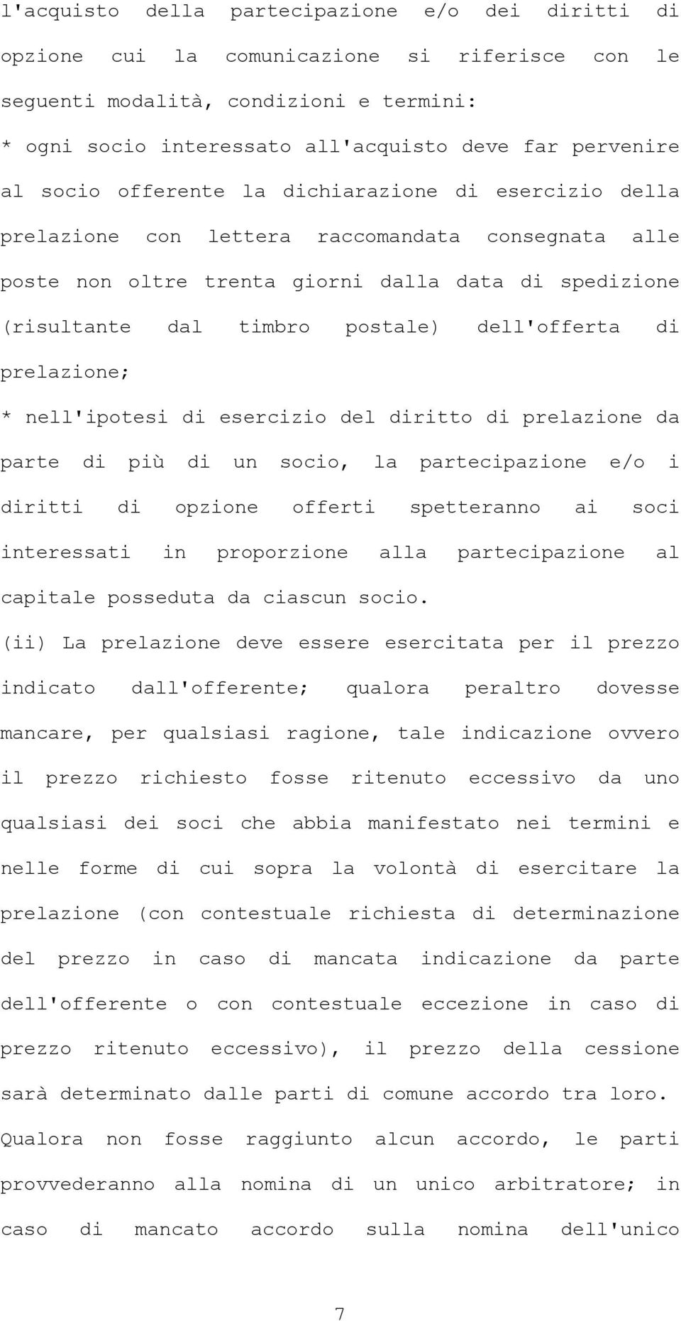 dell'offerta di prelazione; * nell'ipotesi di esercizio del diritto di prelazione da parte di più di un socio, la partecipazione e/o i diritti di opzione offerti spetteranno ai soci interessati in