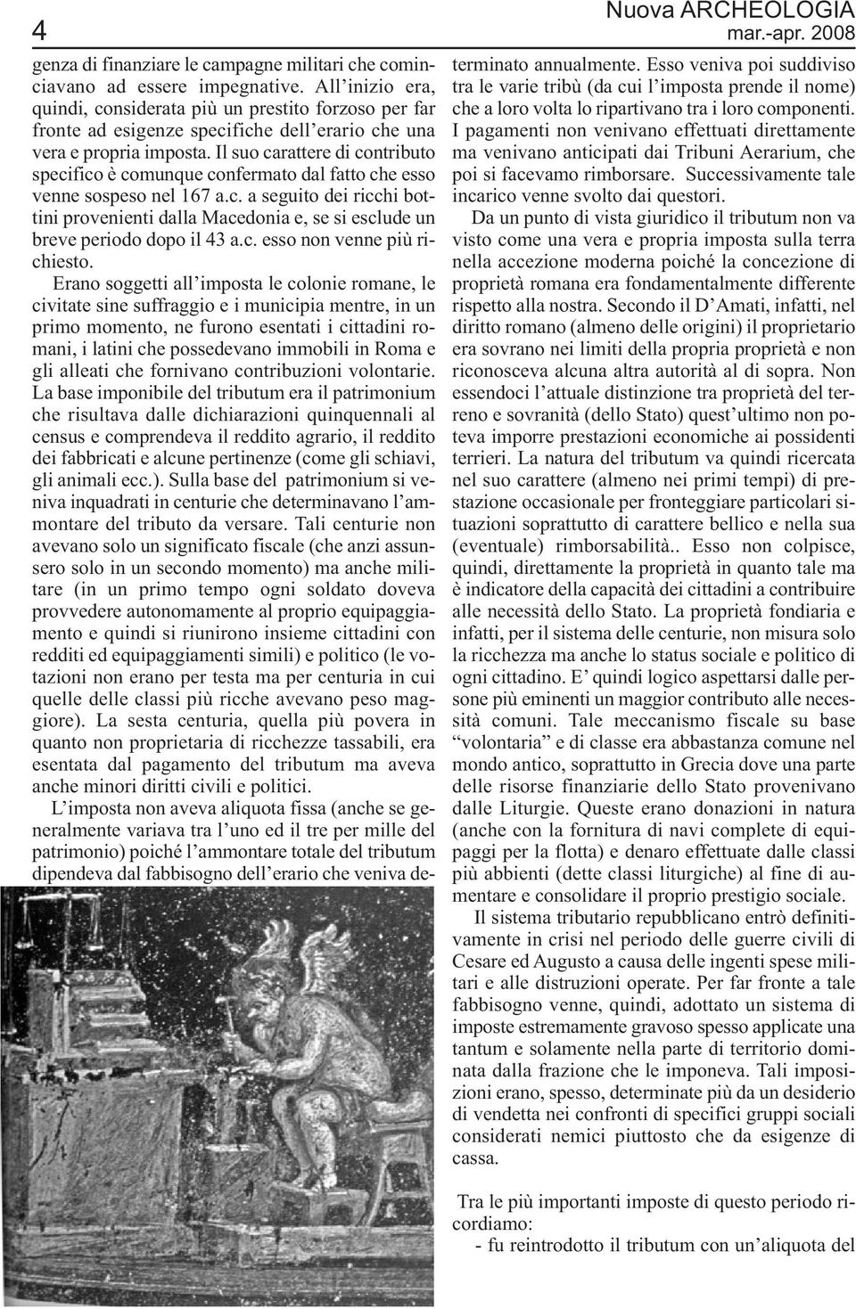 Il suo carattere di contributo specifico è comunque confermato dal fatto che esso venne sospeso nel 167 a.c. a seguito dei ricchi bottini provenienti dalla Macedonia e, se si esclude un breve periodo dopo il 43 a.