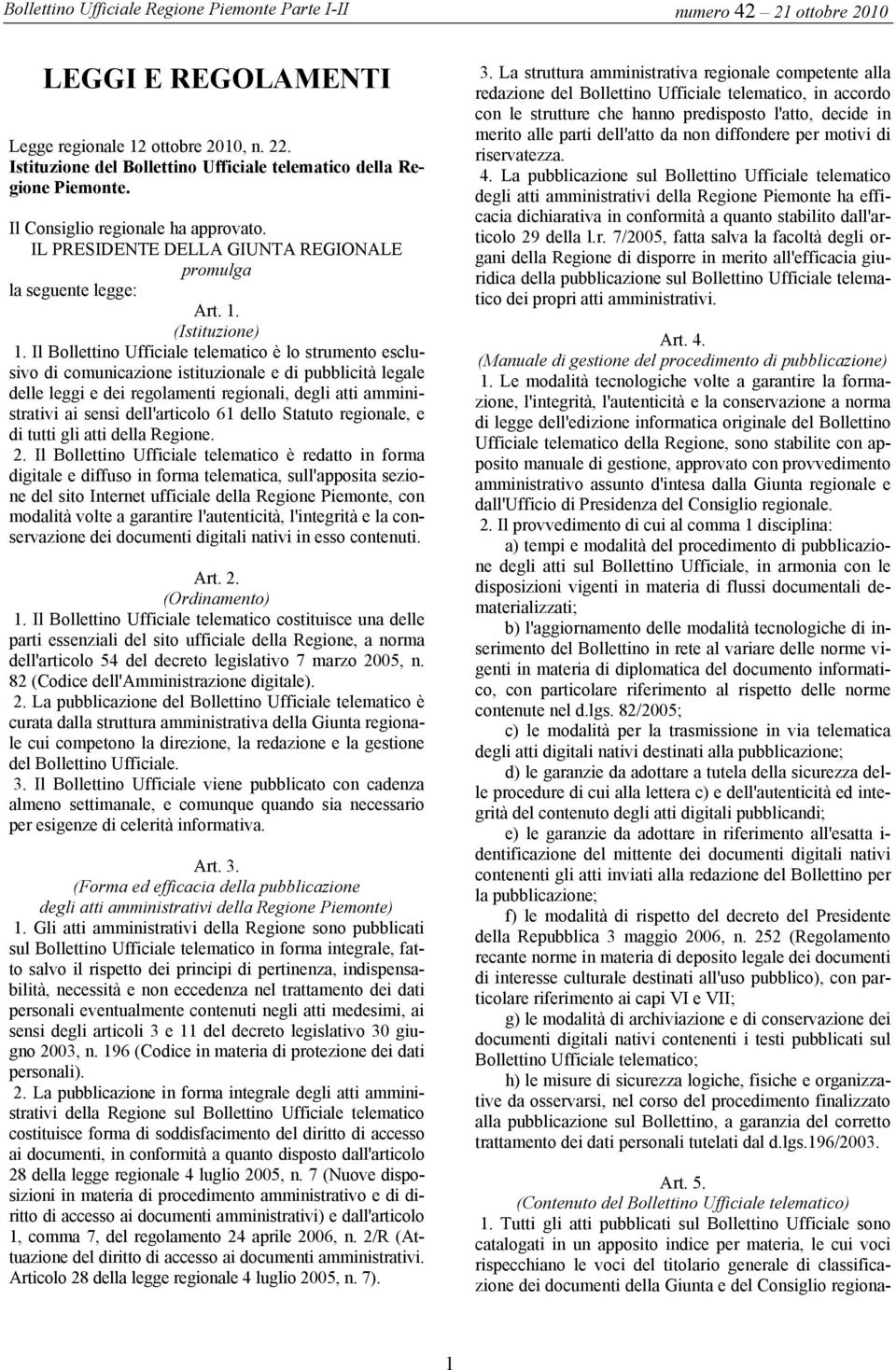 Il Bollettino Ufficiale telematico è lo strumento esclusivo di comunicazione istituzionale e di pubblicità legale delle leggi e dei regolamenti regionali, degli atti amministrativi ai sensi