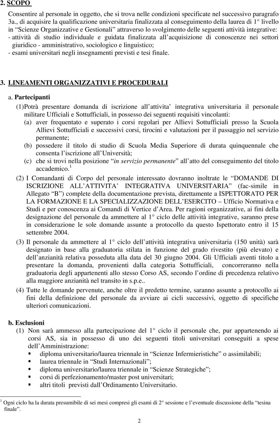 integrative: - attività di studio individuale e guidata finalizzata all acquisizione di conoscenze nei settori giuridico - amministrativo, sociologico e linguistico; - esami universitari negli