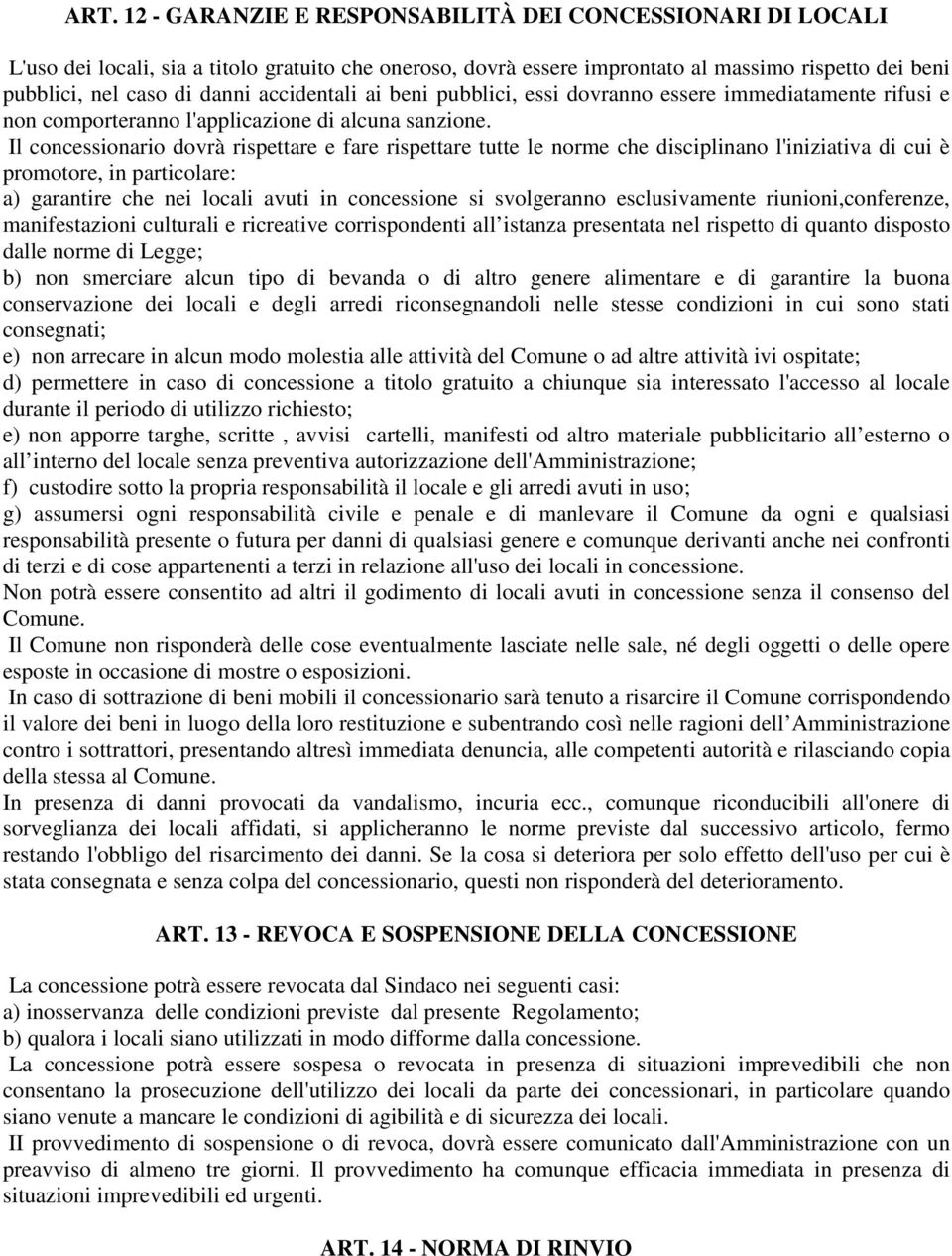 Il concessionario dovrà rispettare e fare rispettare tutte le norme che disciplinano l'iniziativa di cui è promotore, in particolare: a) garantire che nei locali avuti in concessione si svolgeranno