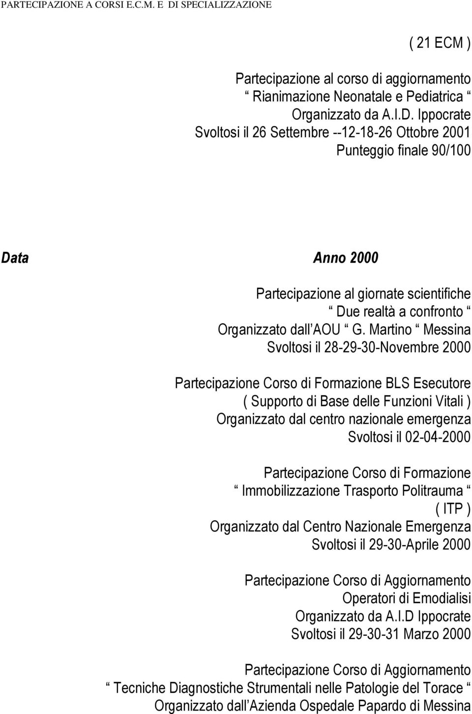 Martino Messina Svoltosi il 28-29-30-Novembre 2000 Partecipazione Corso di Formazione BLS Esecutore ( Supporto di Base delle Funzioni Vitali ) Organizzato dal centro nazionale emergenza Svoltosi il