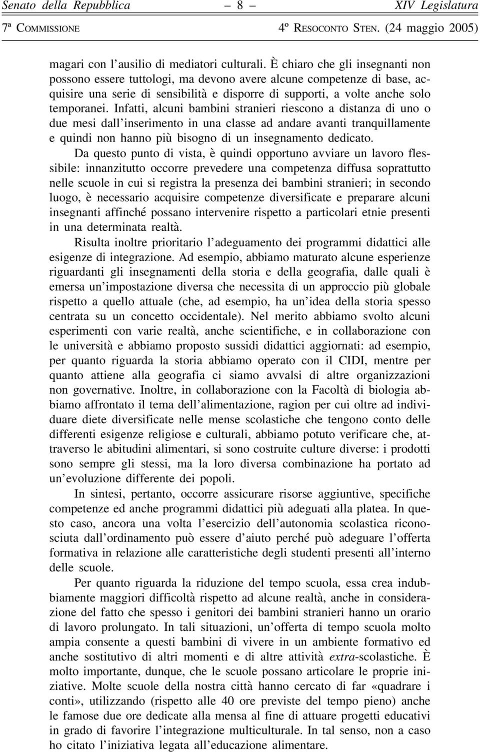 Infatti, alcuni bambini stranieri riescono a distanza di uno o due mesi dall inserimento in una classe ad andare avanti tranquillamente e quindi non hanno più bisogno di un insegnamento dedicato.