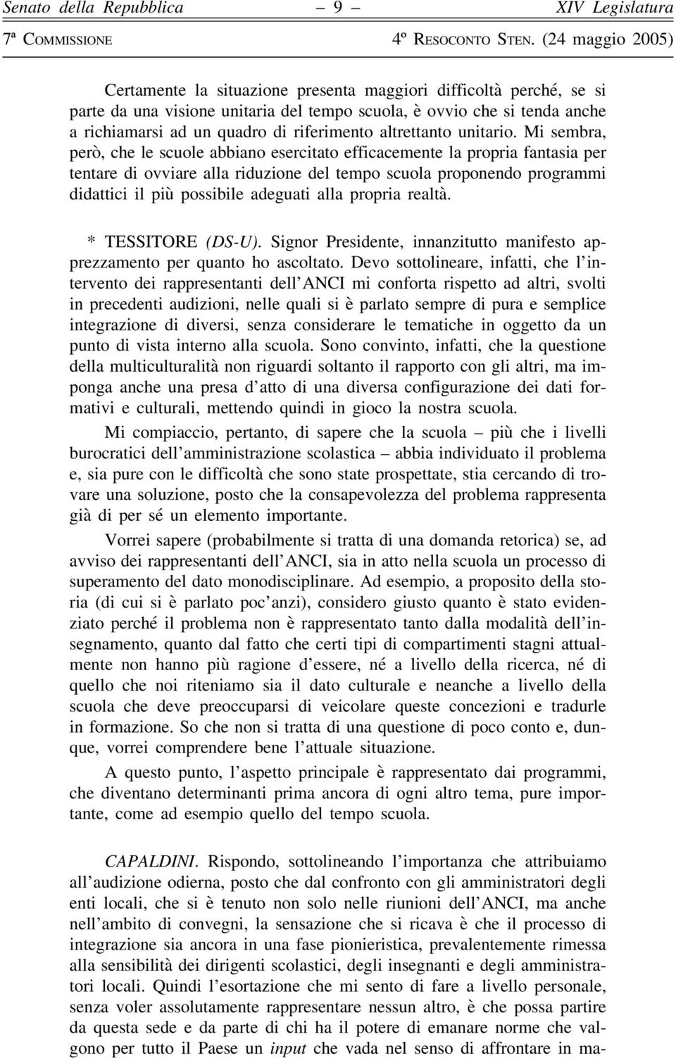 Mi sembra, però, che le scuole abbiano esercitato efficacemente la propria fantasia per tentare di ovviare alla riduzione del tempo scuola proponendo programmi didattici il più possibile adeguati