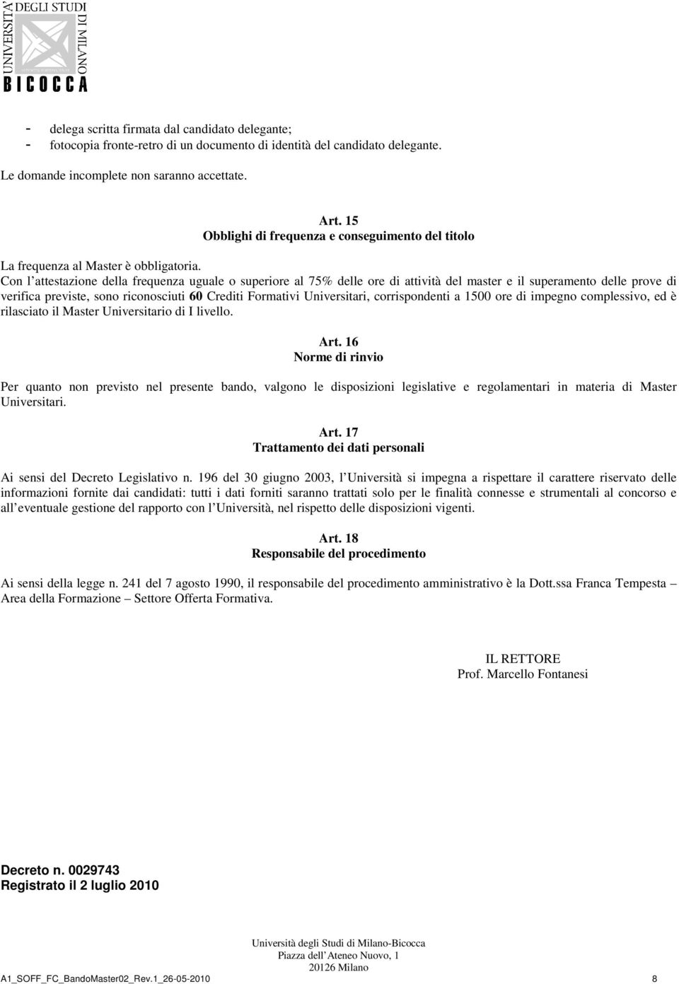 Con l attestazione della frequenza uguale o superiore al 75% delle ore di attività del master e il superamento delle prove di verifica previste, sono riconosciuti 60 Crediti Formativi Universitari,