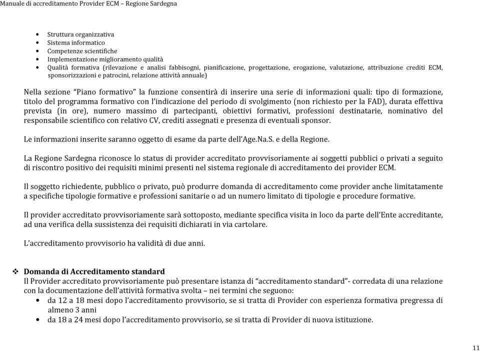 quali: tipo di formazione, titolo del programma formativo con l indicazione del periodo di svolgimento (non richiesto per la FAD), durata effettiva prevista (in ore), numero massimo di partecipanti,