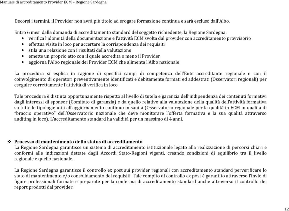 provvisorio effettua visite in loco per accertare la corrispondenza dei requisiti stila una relazione con i risultati della valutazione emette un proprio atto con il quale accredita o meno il