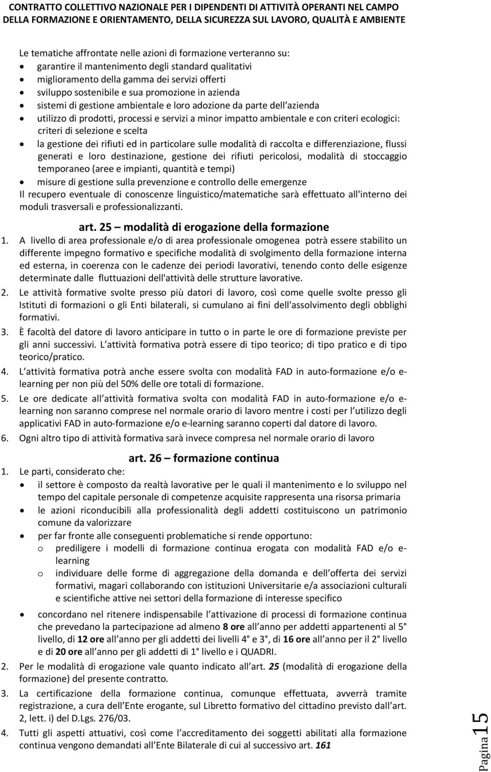 selezione e scelta la gestione dei rifiuti ed in particolare sulle modalità di raccolta e differenziazione, flussi generati e loro destinazione, gestione dei rifiuti pericolosi, modalità di