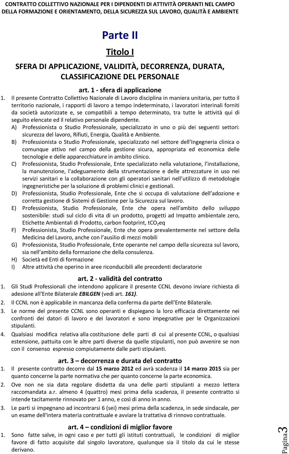 società autorizzate e, se compatibili a tempo determinato, tra tutte le attività qui di seguito elencate ed il relativo personale dipendente.