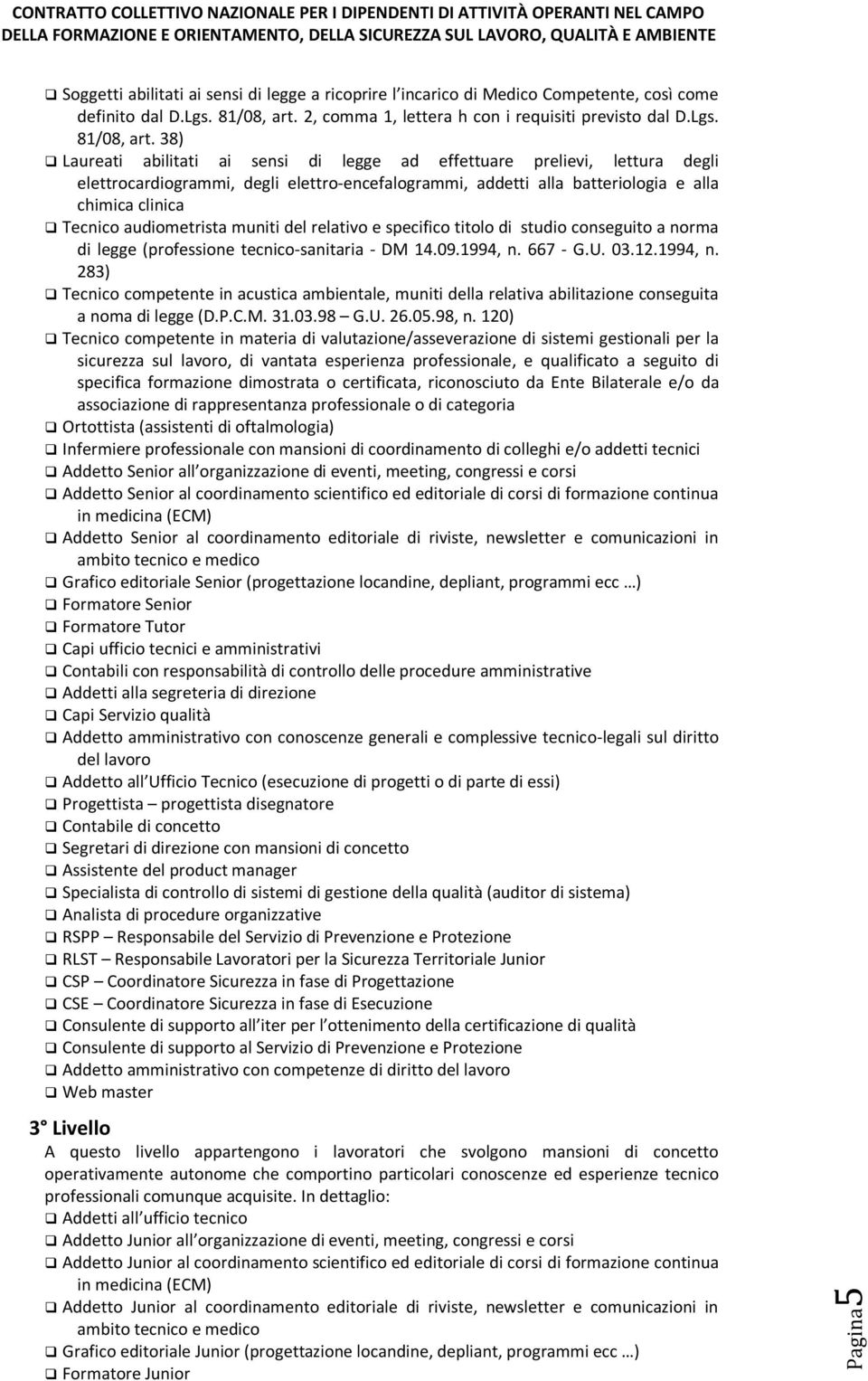 38) Laureati abilitati ai sensi di legge ad effettuare prelievi, lettura degli elettrocardiogrammi, degli elettro-encefalogrammi, addetti alla batteriologia e alla chimica clinica Tecnico