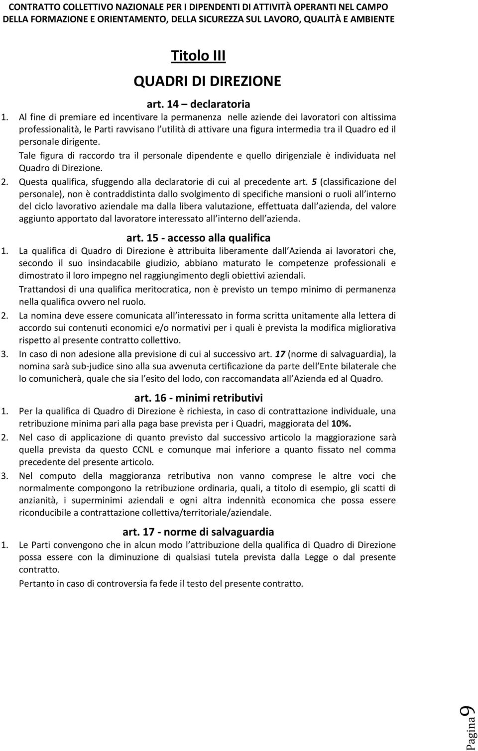 personale dirigente. Tale figura di raccordo tra il personale dipendente e quello dirigenziale è individuata nel Quadro di Direzione. 2.