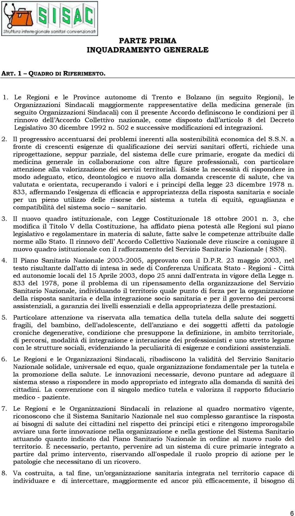 Le Regioni e le Province autonome di Trento e Bolzano (in seguito Regioni), le Organizzazioni Sindacali maggiormente rappresentative della medicina generale (in seguito Organizzazioni Sindacali) con