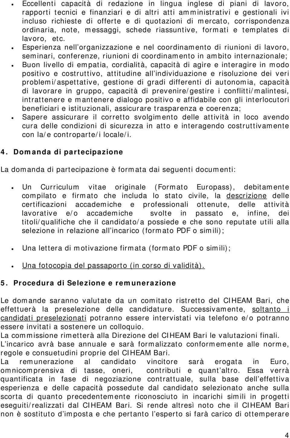 Esperienza nell organizzazione e nel coordinamento di riunioni di lavoro, seminari, conferenze, riunioni di coordinamento in ambito internazionale; Buon livello di empatia, cordialità, capacità di